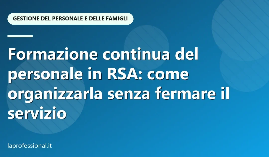 Formazione continua del personale in RSA: come organizzarla senza fermare il servizio — Gestione del personale e delle famiglie